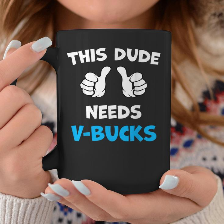 This Dude Needs V-Bucks Will Work For Bucks Gamer Coffee Mug Funny Gifts