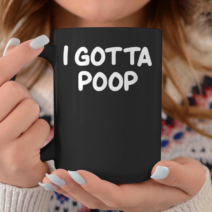 I Gotta Poop Joke Sarcastic Family Coffee Mug Unique Gifts