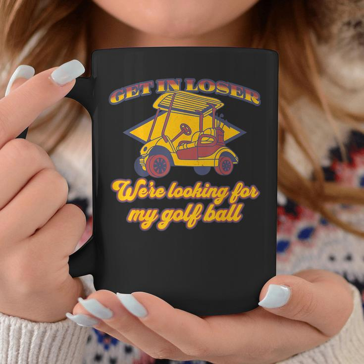 Get In Loser We're Looking For My Golf Ball Golfing Coffee Mug Unique Gifts