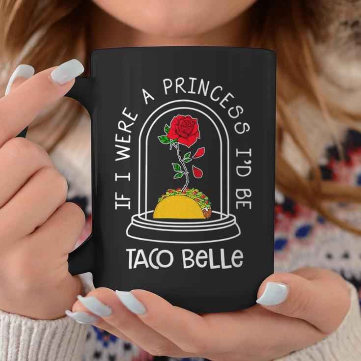Quote If I Were A Princess I'd Be Taco Belle Coffee Mug Unique Gifts