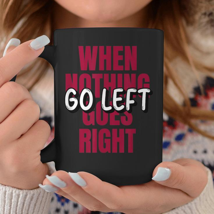 Quote When Nothing Goes Right Go Left Coffee Mug Unique Gifts