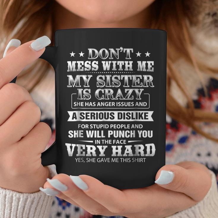 T Don't Mess With Me My Sister Is CrazyCoffee Mug Unique Gifts