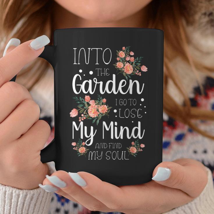 Into The Garden I Go To Lose My Mind And Find My Soul Garden Coffee Mug Unique Gifts