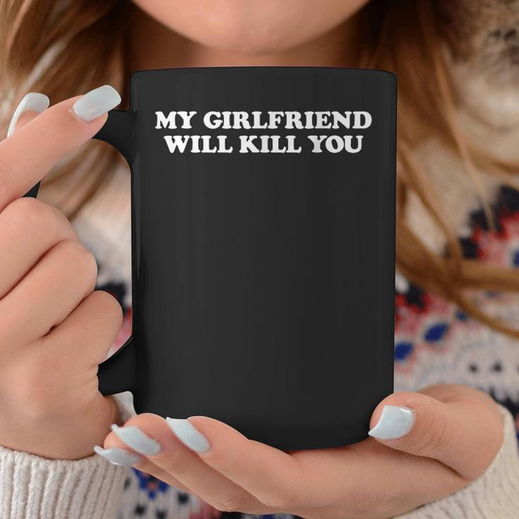 My Girlfriend Will Kill You Saying Relationship Coffee Mug Funny Gifts