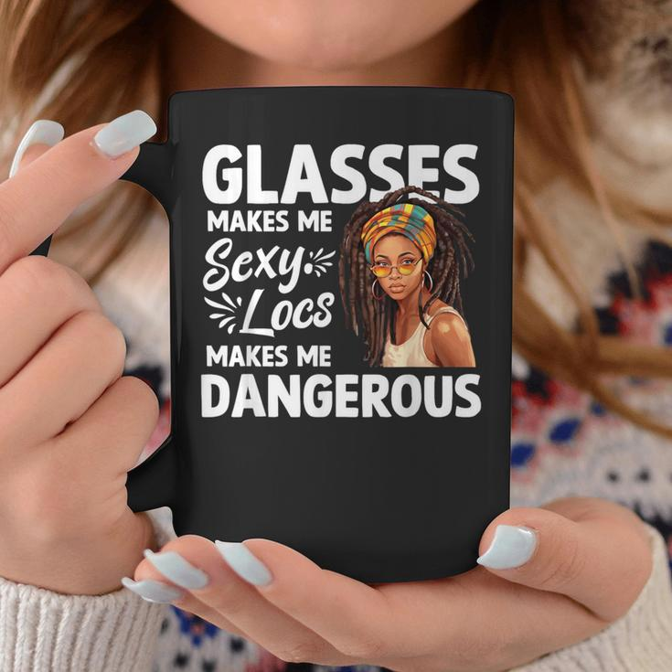 Glasses Make Me Sexy Locs Make Me Dangerous Black Girl Coffee Mug Unique Gifts