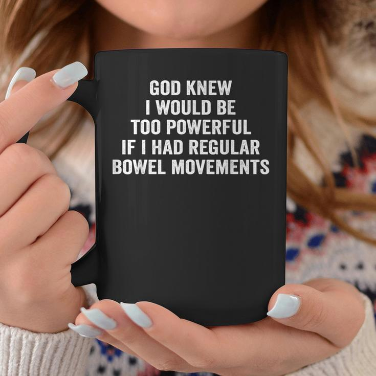 God Knew I Would Be Too Powerful If I Had Regular Bowel Move Coffee Mug Unique Gifts