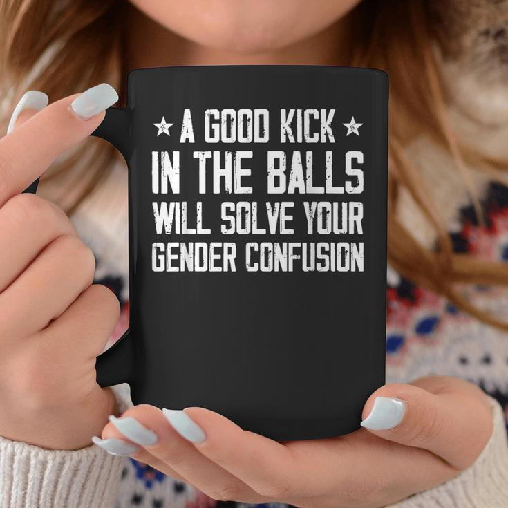 A Good Kick In The Balls Will Solve Your Gender Confusion Coffee Mug Funny Gifts