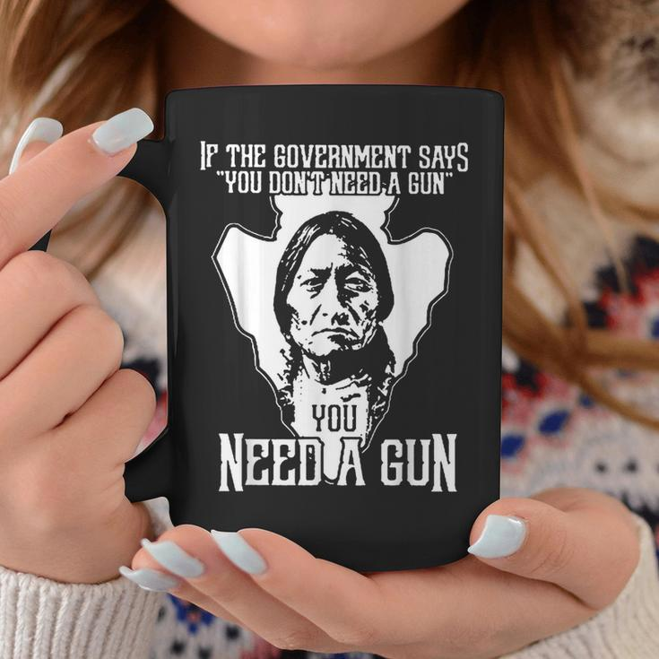 If The Government Says You Don't Need A Gun You Need A Gun Coffee Mug Unique Gifts