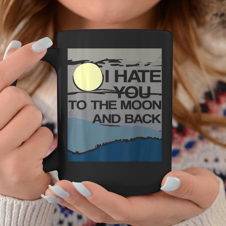 I Hate You To The Moon And Back Sarcastic Coffee Mug Unique Gifts