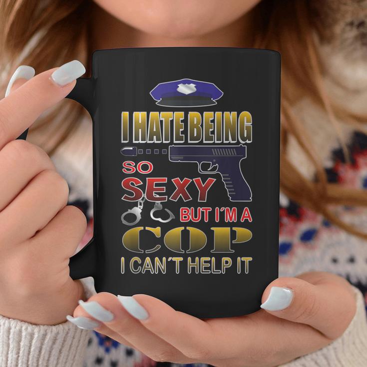 I Hate Being So Sexy But I´M A Cop I Can´T Help It Coffee Mug Unique Gifts