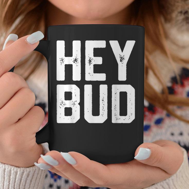 Hey Bud Friendly Humor Gag Joke Dad Novelty Coffee Mug Unique Gifts