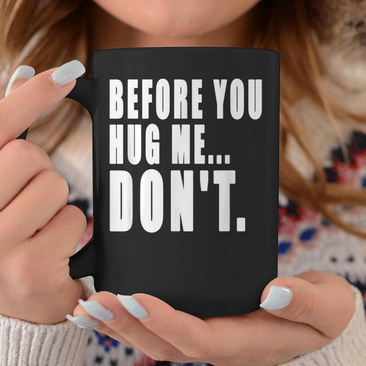 Before You Hug Me Don't Quote For Mens & Womens Coffee Mug Unique Gifts