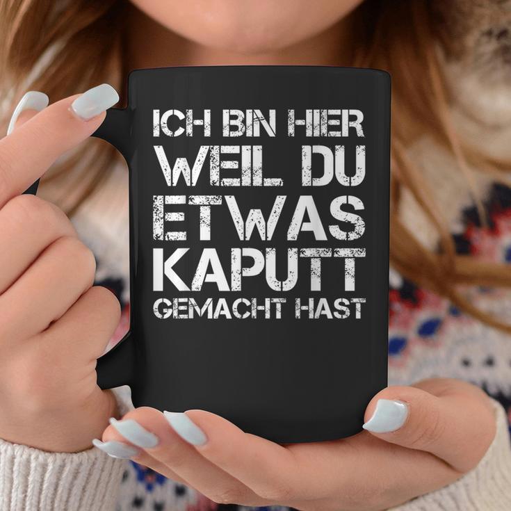 Ich Bin Hier Weil Du Was Kaputt Gemacht Hast Tassen Lustige Geschenke