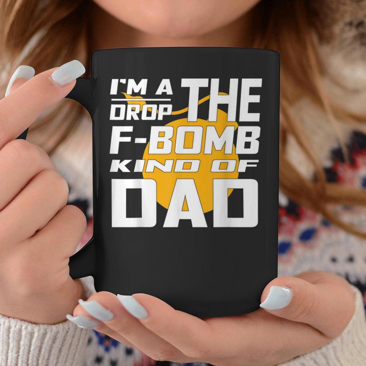 I'm A Drop The F Bomb Kind Of Dad Dad Coffee Mug Unique Gifts