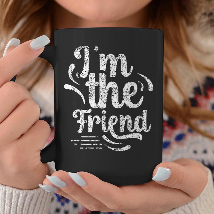 I'm The Friend Best Friend Friends Team Friendship Sayings Coffee Mug Unique Gifts