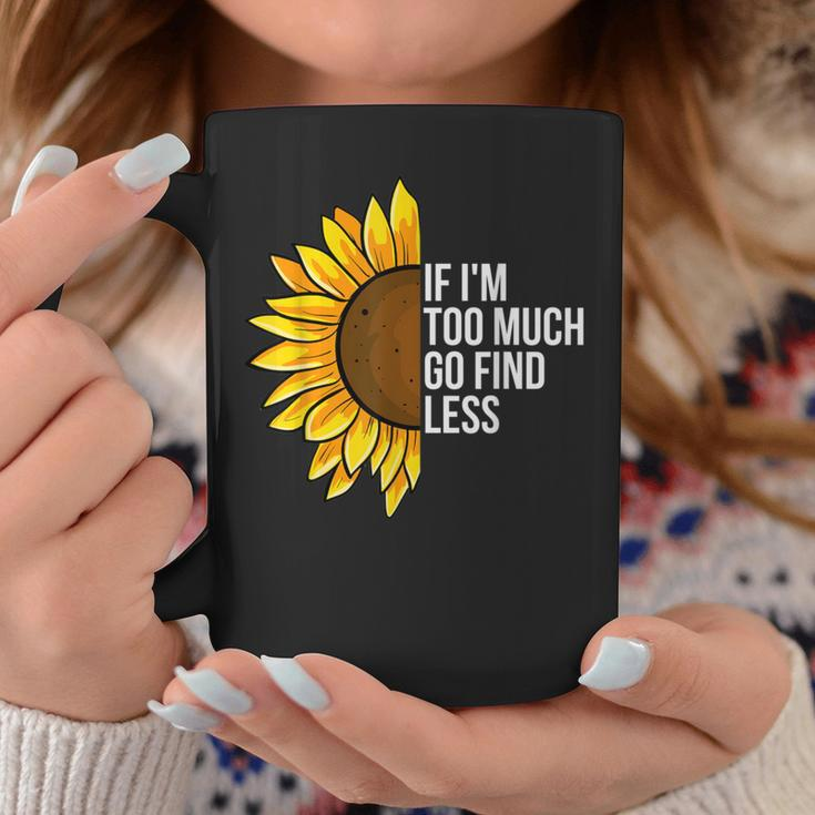 If I'm Too Much Go Find Less Confident Quote Coffee Mug Unique Gifts