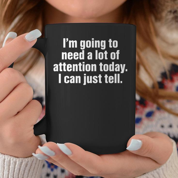 I'm Going To Need A Lot Of Attention Today Quote Coffee Mug Unique Gifts