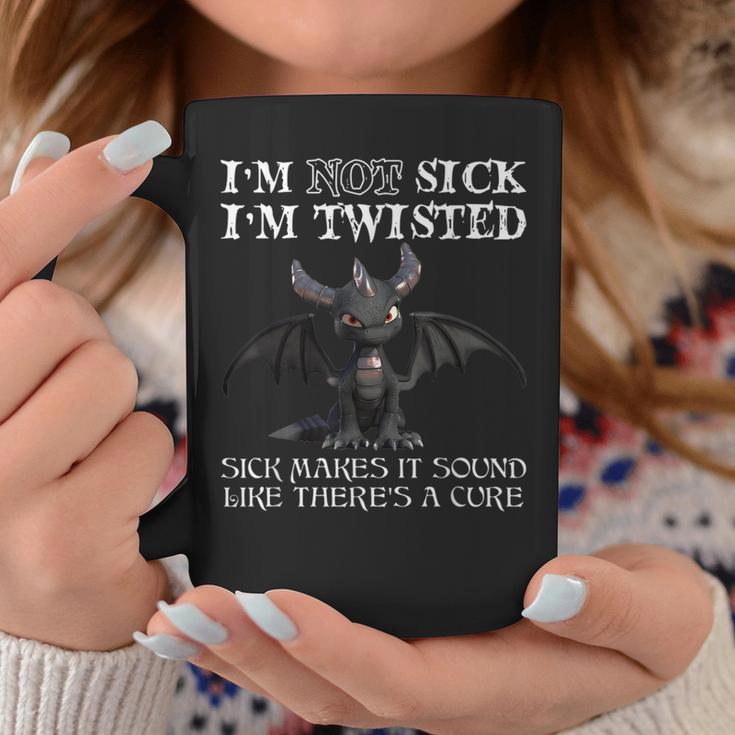 I'm Not Sick I'm Twisted Sick Makes It Sound Like Dragon Coffee Mug Unique Gifts