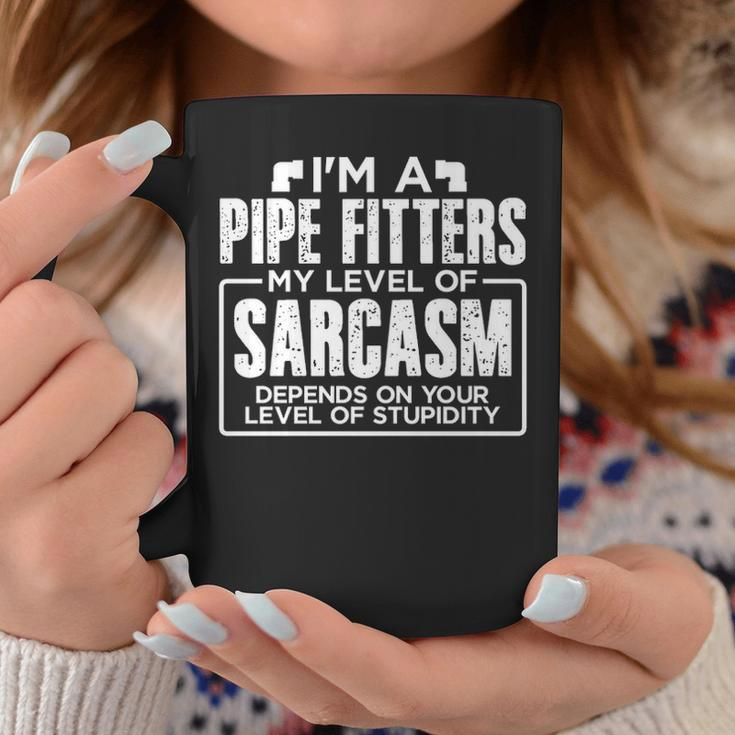 I'm A Pipe Fitter My Level Of Sarcasm Depends Your Level Of Stupidity Coffee Mug Unique Gifts