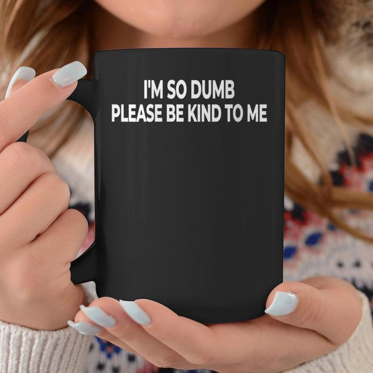 I'm So Dumb Please Be Kind To Me Quote Sarcastic Coffee Mug Unique Gifts