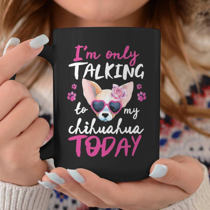 I'mly Talking To My Chihuahua Today Dog Mom Dad Lover Coffee Mug Unique Gifts