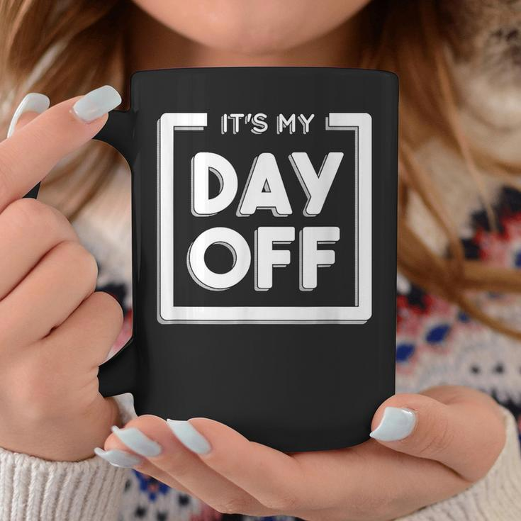 It's My Day Off Work For A Friend Who Hates Work Coffee Mug Funny Gifts