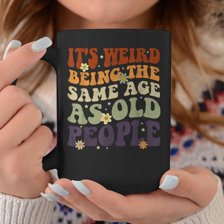 It's Weird Being The Same Age As Old People Sarcastic Womens Coffee Mug Unique Gifts