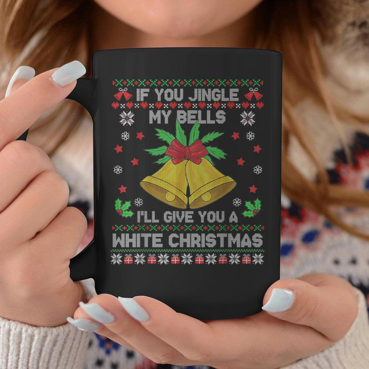 If You Jingle My Bells I'll Give You A White Ugly Christmas Coffee Mug Unique Gifts