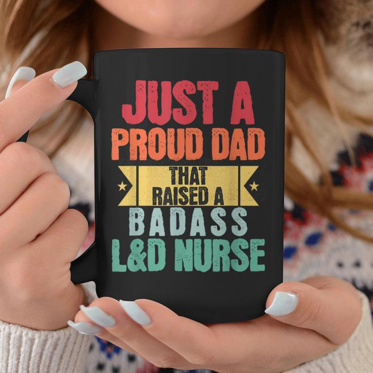 Just A Proud Dad That Raised A Badass L&D Nurse Fathers Day Coffee Mug Unique Gifts