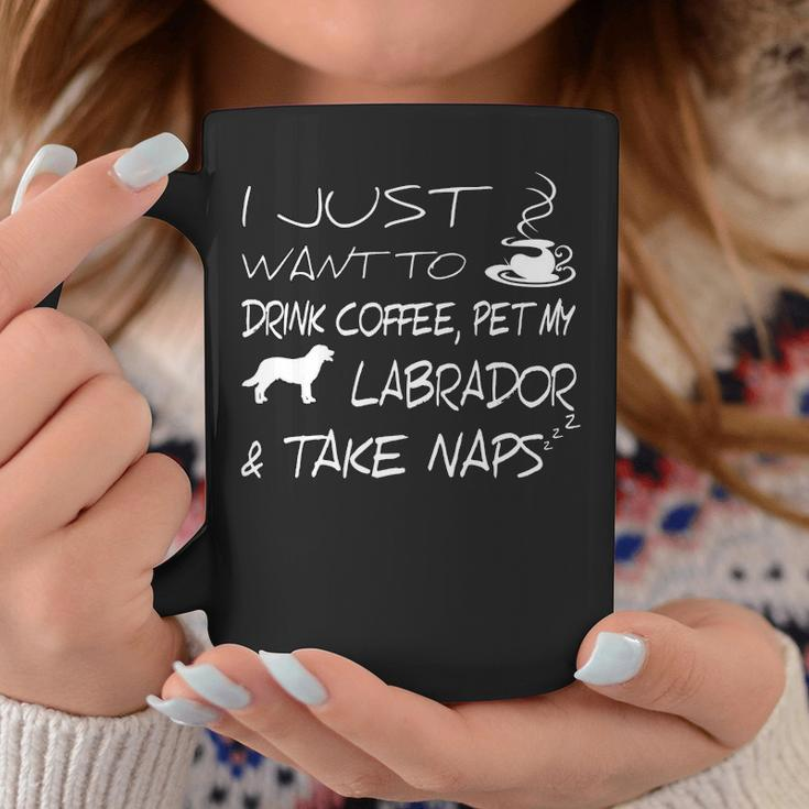 I Just Want To Drink Coffee Pet My Labrador And Take Naps Coffee Mug Unique Gifts