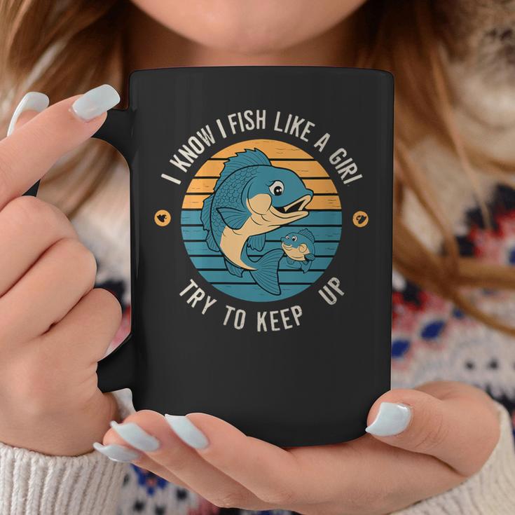 I Know I Fish Like A Girl Try To Keep Up Fisherman Coffee Mug Unique Gifts