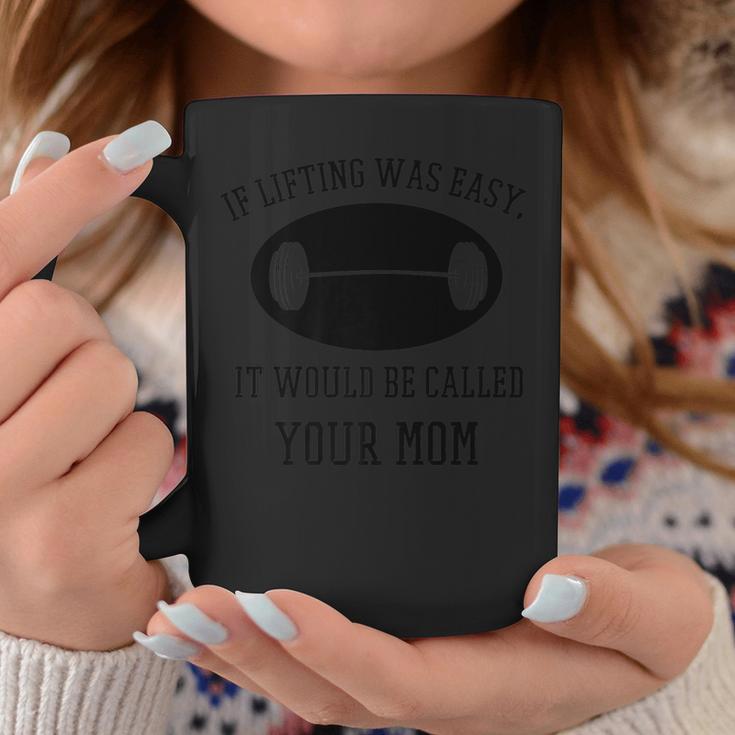 If Lifting Was Easy It Would Be Called Your Mom Coffee Mug Unique Gifts