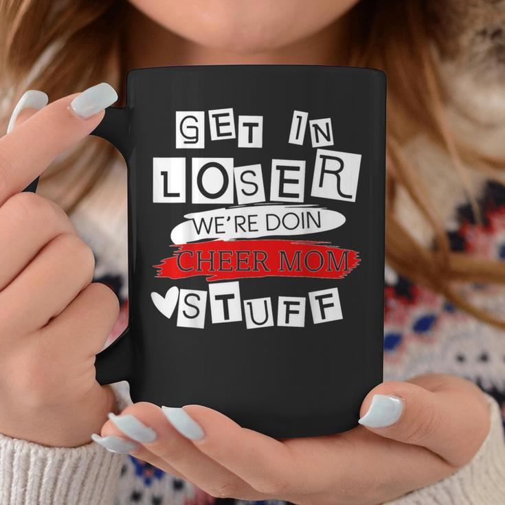 Get In Loser We're Doing Cheer Mom Stuff Mom Coffee Mug Funny Gifts