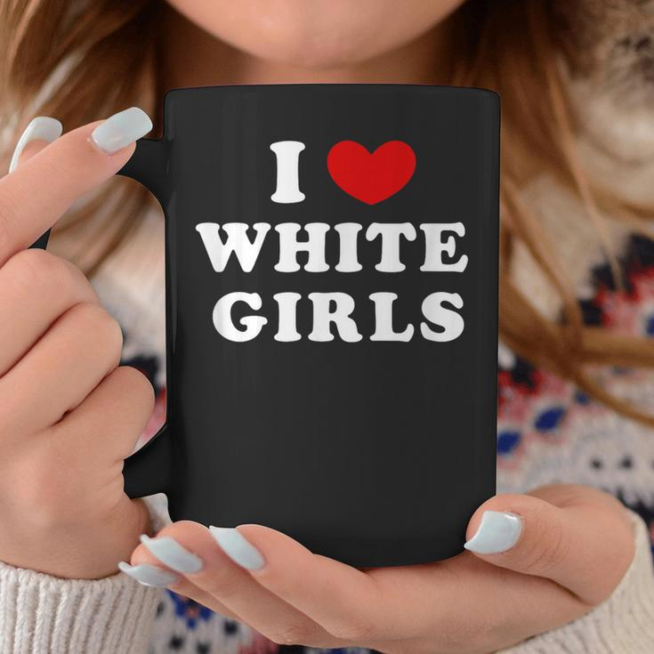 I Love White Girls I Heart White Girls Coffee Mug Unique Gifts