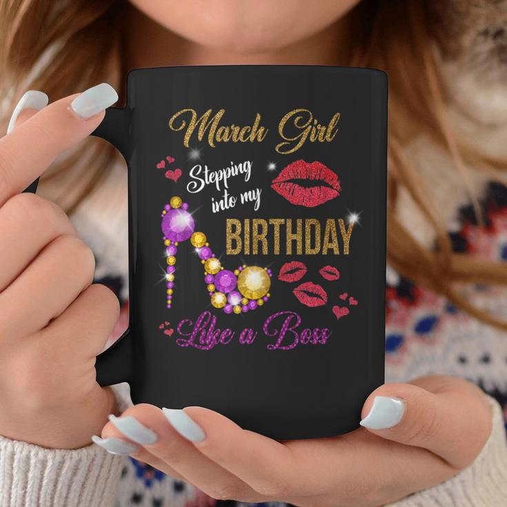March Girl Stepping Into My Birthday Like A Boss March Queen Coffee Mug Unique Gifts