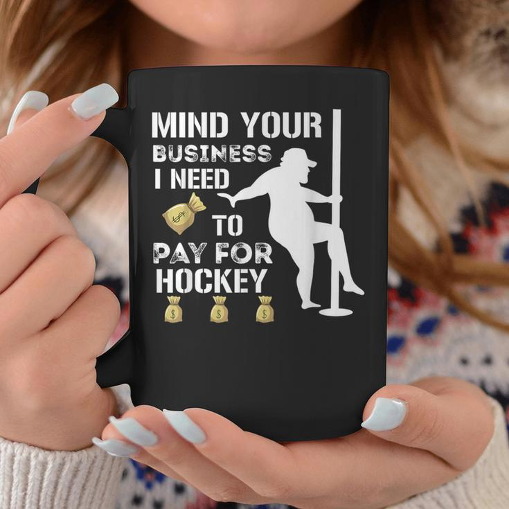 Mind Your Business I Need To Pay For Hockey Guy Pole Dance Coffee Mug Unique Gifts