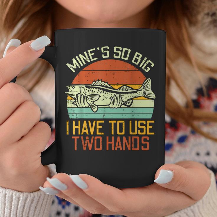 Mines So Big I Have To Use 2 Hands Fish Fishing Men Coffee Mug Unique Gifts