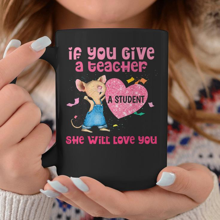 Mouse If You Give A Teacher A Student She Will Love You Coffee Mug Unique Gifts