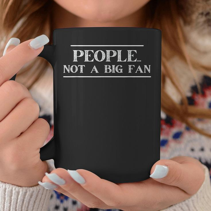 People Not A Big Fan Quote For Men And Women Coffee Mug Unique Gifts