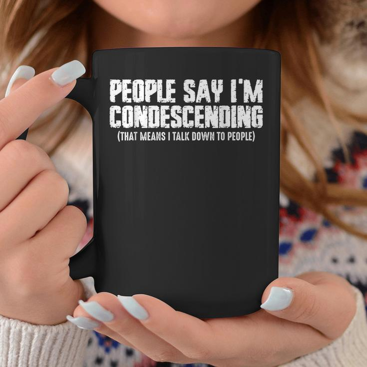 People Say I'm Condescending Means I Talk Down Sarcastic Coffee Mug Unique Gifts