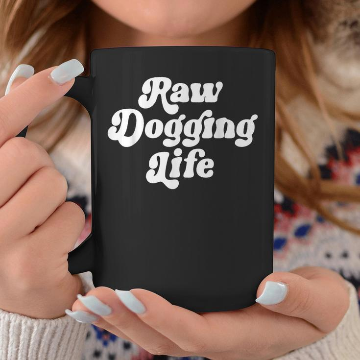 Raw Dogging Life Quote Coffee Mug Funny Gifts