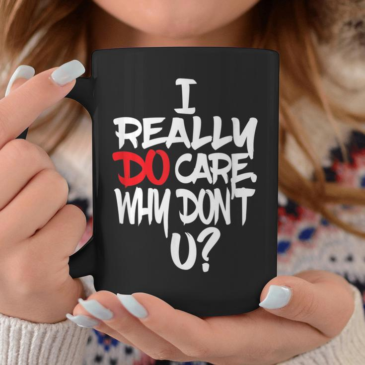 I Really Do Care Why Don't U Parody Quote Coffee Mug Unique Gifts