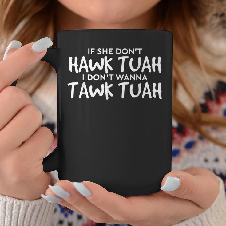 If She Don't Hawk Tush I Won't Tawk Tuah Coffee Mug Unique Gifts