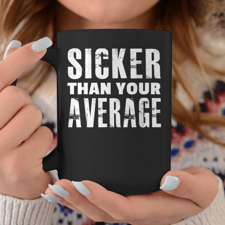 Sicker Than Your Average Much Better Coffee Mug Unique Gifts