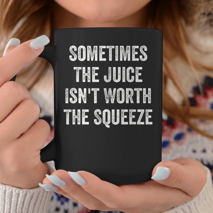 Sometimes The Juice Isn't Worth The Squeeze Coffee Mug Unique Gifts