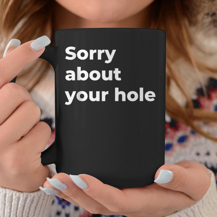Sorry About Your Hole Saying For Women Men Coffee Mug Unique Gifts