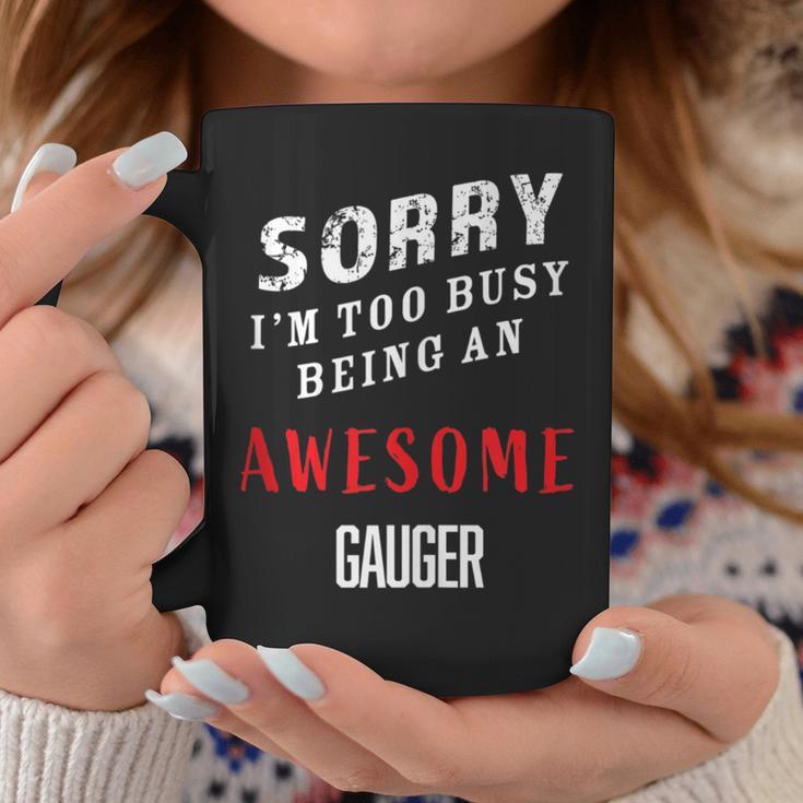 Sorry I'm Too Busy Being An Awesome Gauger Blue Collar Work Coffee Mug Unique Gifts