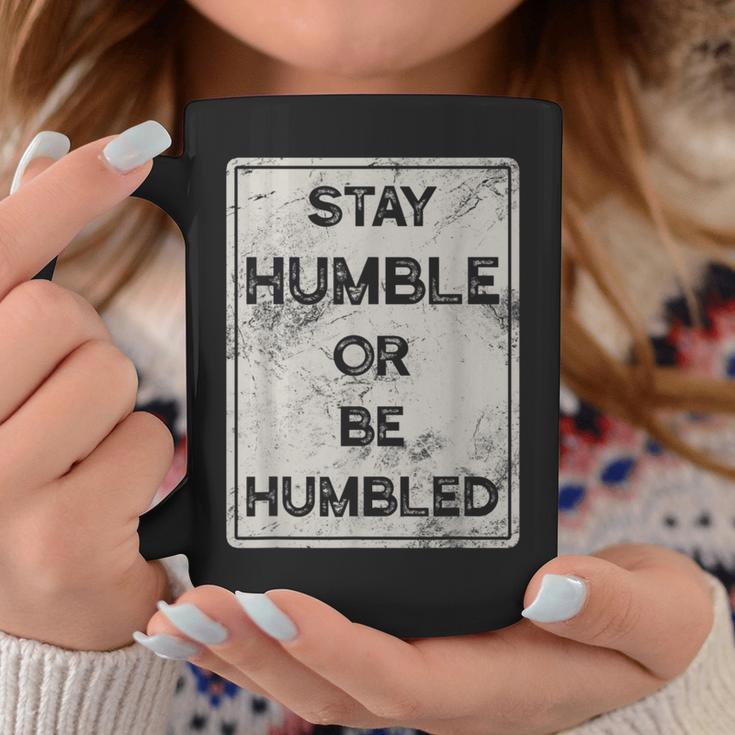 Stay Humble Or Be Humbled For People Live Positive Life Coffee Mug Unique Gifts