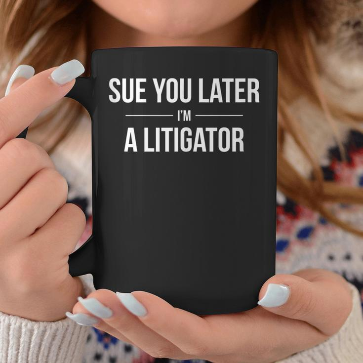 Sue You Later I'm A Litigator Lawyer Attorney Coffee Mug Unique Gifts