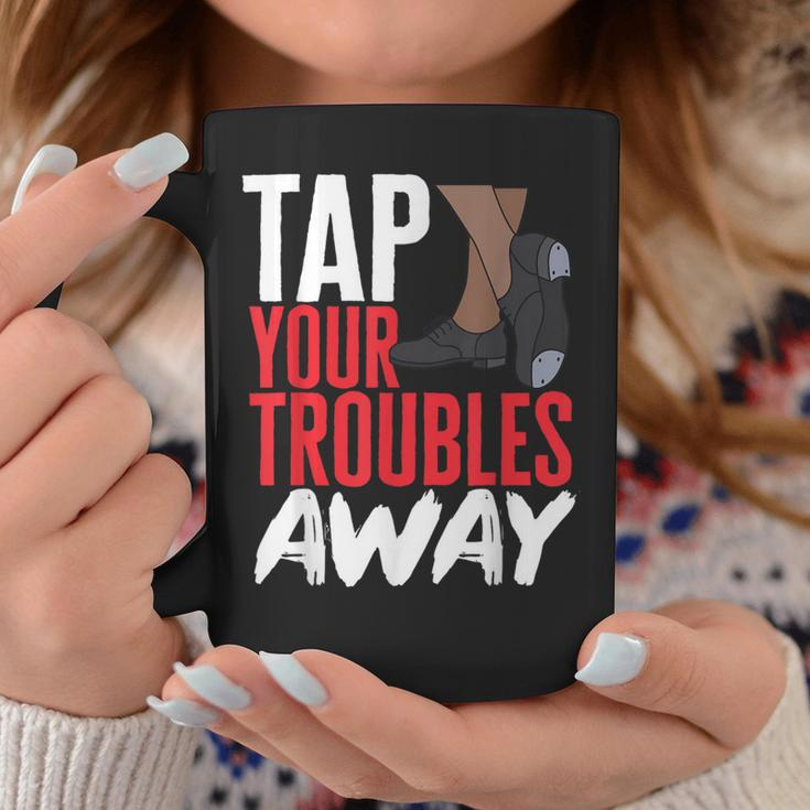 Tap Dance Teacher Tap Your Troubles Away Tap Dancing Coffee Mug Unique Gifts